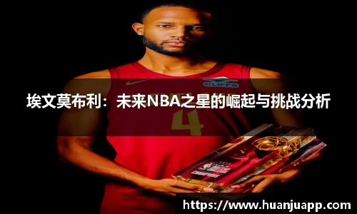 埃文莫布利：未来NBA之星的崛起与挑战分析