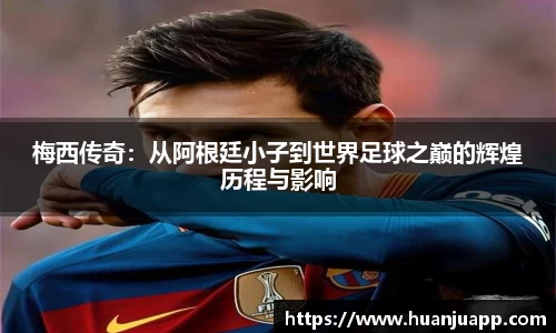 梅西传奇：从阿根廷小子到世界足球之巅的辉煌历程与影响