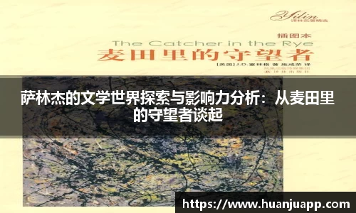 萨林杰的文学世界探索与影响力分析：从麦田里的守望者谈起